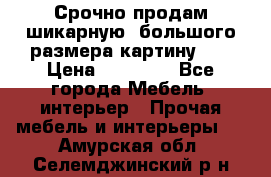 Срочно продам шикарную ,большого размера картину!!! › Цена ­ 20 000 - Все города Мебель, интерьер » Прочая мебель и интерьеры   . Амурская обл.,Селемджинский р-н